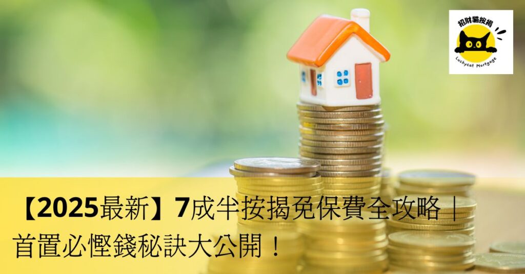 【2025最新】7成半按揭免保費全攻略|首置必慳錢秘訣大公開! 新增標題