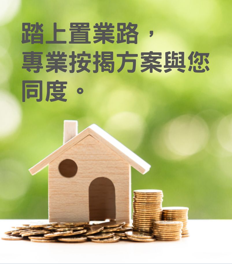 踏上置業路， 專業按揭方案與您同度。